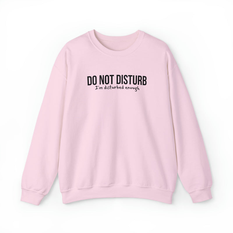 Do Not Disturb, I'm Disturbed Enough Crewneck Sweatshirt